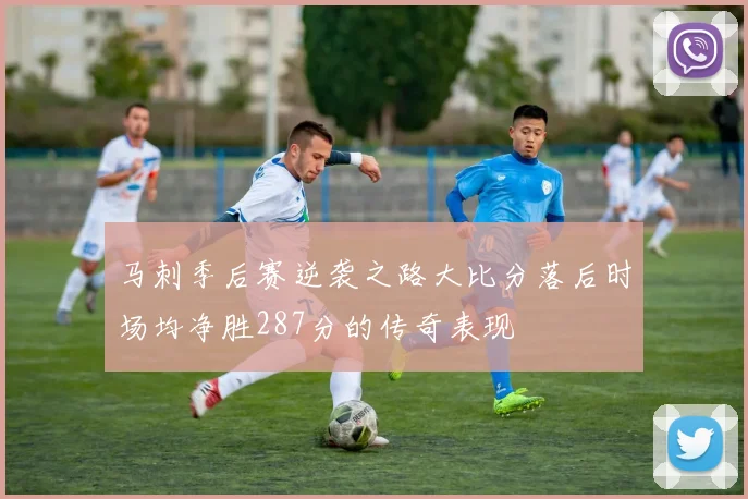 马刺季后赛逆袭之路大比分落后时场均净胜287分的传奇表现