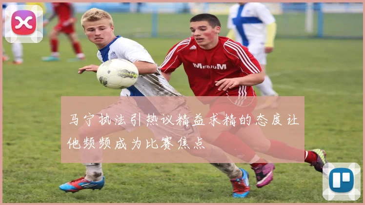 马宁执法引热议精益求精的态度让他频频成为比赛焦点