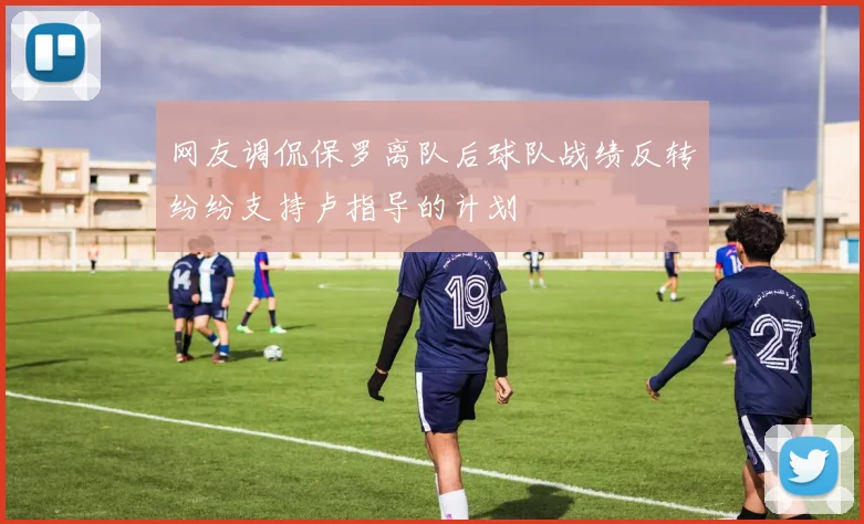 网友调侃保罗离队后球队战绩反转纷纷支持卢指导的计划