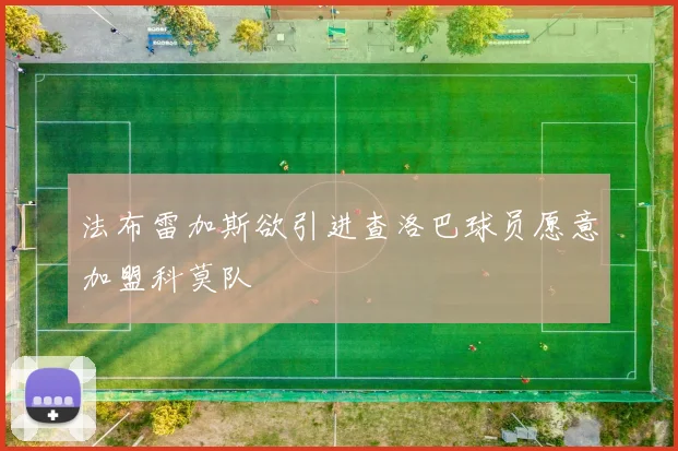 法布雷加斯欲引进查洛巴球员愿意加盟科莫队