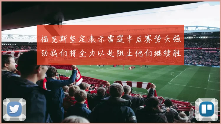 福克斯坚定表示雷霆季后赛势头强劲我们将全力以赴阻止他们继续胜利